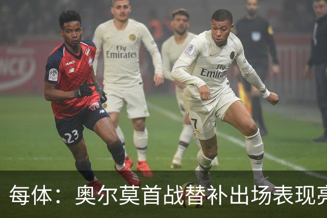 每体：奥尔莫首战替补出场表现亮眼，向主力位置发起冲击